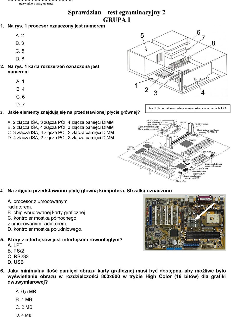 2 złącza ISA, 4 złącza PCI, 3 złącza pamięci DIMM C. 3 złącza ISA, 4 złącza PCI, 2 złącza pamięci DIMM D. 4 złącza ISA, 2 złącza PCI, 3 złącza pamięci DIMM 4.