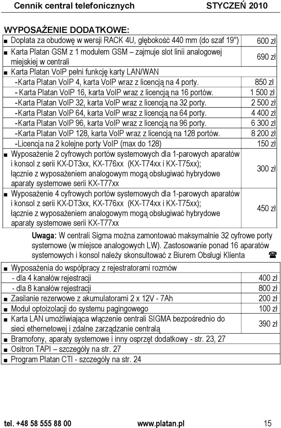 850 zł - Karta Platan VoIP 16, karta VoIP wraz z licencją na 16 portów. 1 500 zł -Karta Platan VoIP 32, karta VoIP wraz z licencją na 32 porty.