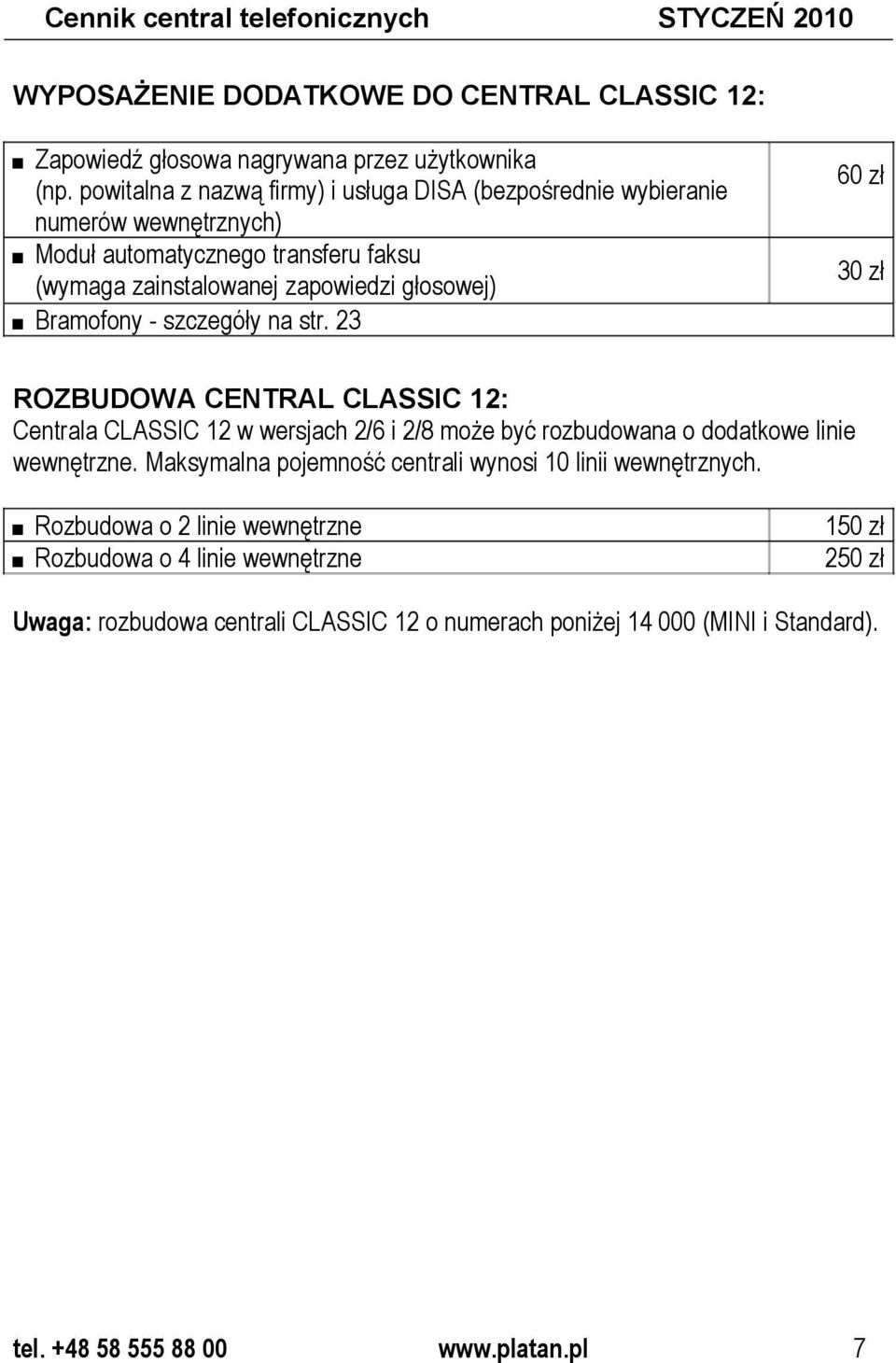 szczegóły na str. 23 60 zł 30 zł ROZBUDOWA CENTRAL CLASSIC 12: Centrala CLASSIC 12 w wersjach 2/6 i 2/8 może być rozbudowana o dodatkowe linie wewnętrzne.