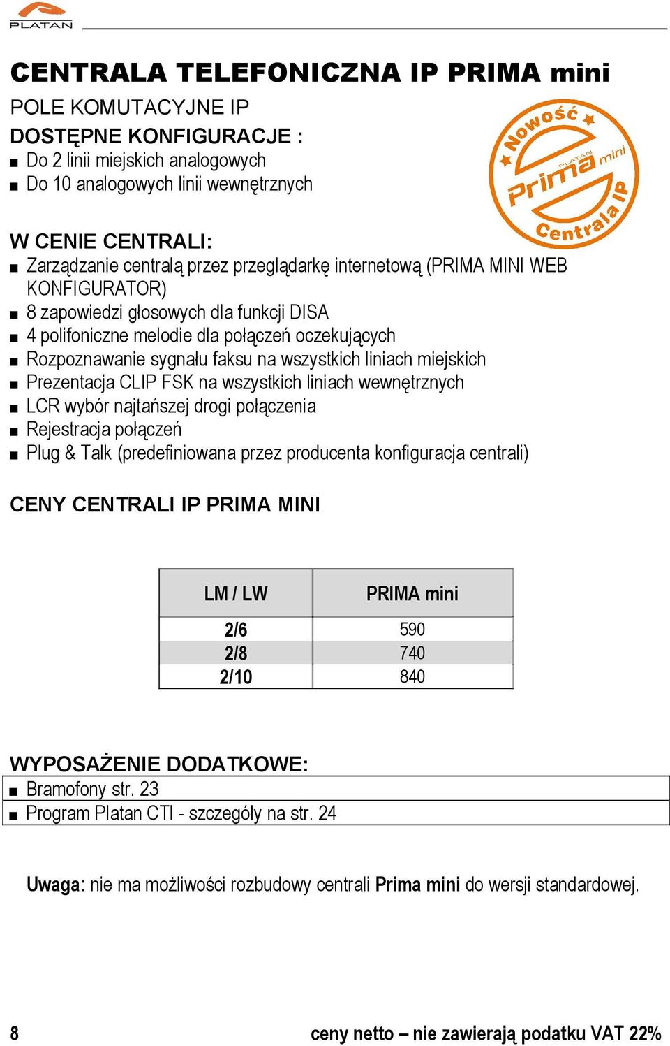 miejskich Prezentacja CLIP FSK na wszystkich liniach wewnętrznych LCR wybór najtańszej drogi połączenia Rejestracja połączeń Plug & Talk (predefiniowana przez producenta konfiguracja centrali) CENY