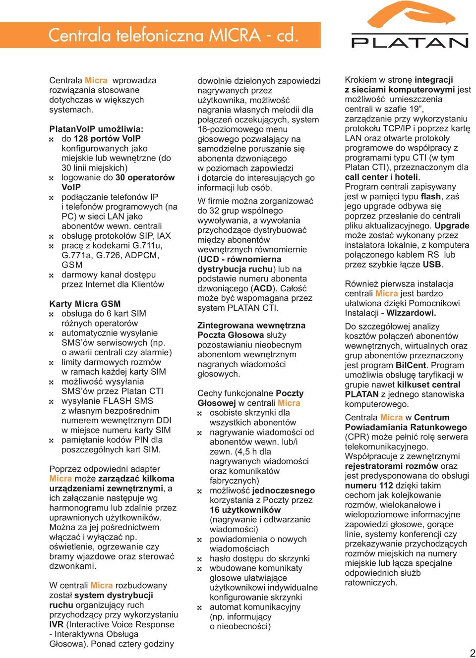 w sieci LAN jako abonentów wewn. centrali obsługę protokołów SIP, IAX pracę z kodekami G.711u, G.771a, G.