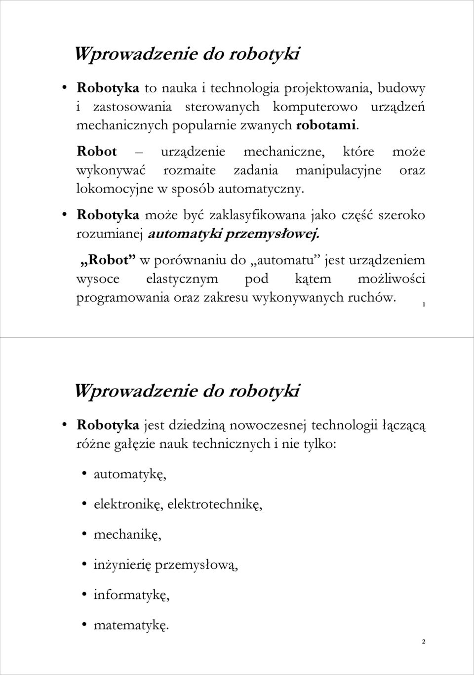 Robotyka moŝe być zaklasyfikowana jako część szeroko rozumianej automatyki przemysłowej.