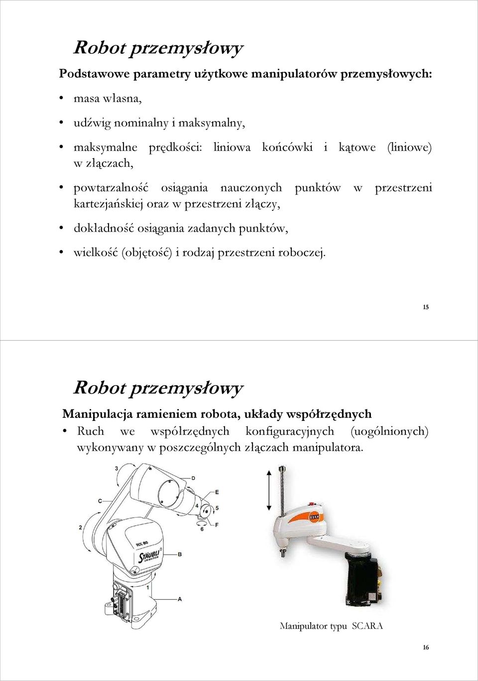 złączy, dokładność osiągania zadanych punktów, wielkość (objętość) i rodzaj przestrzeni roboczej.
