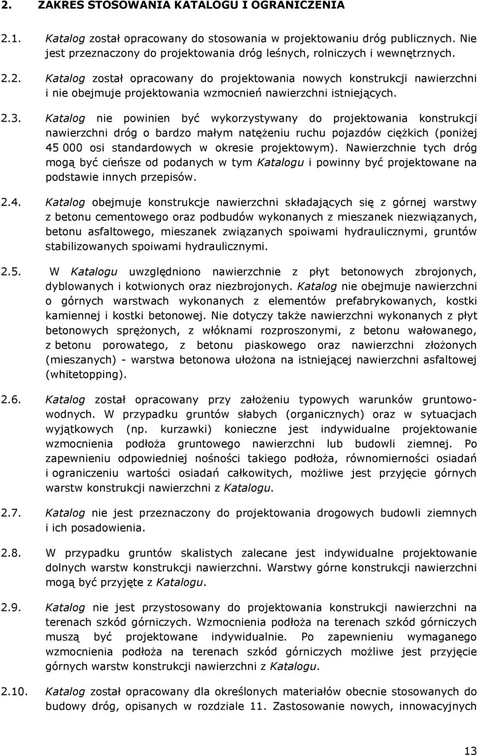 2. Katalog został opracowany do projektowania nowych konstrukcji nawierzchni i nie obejmuje projektowania wzmocnień nawierzchni istniejących. 2.3.