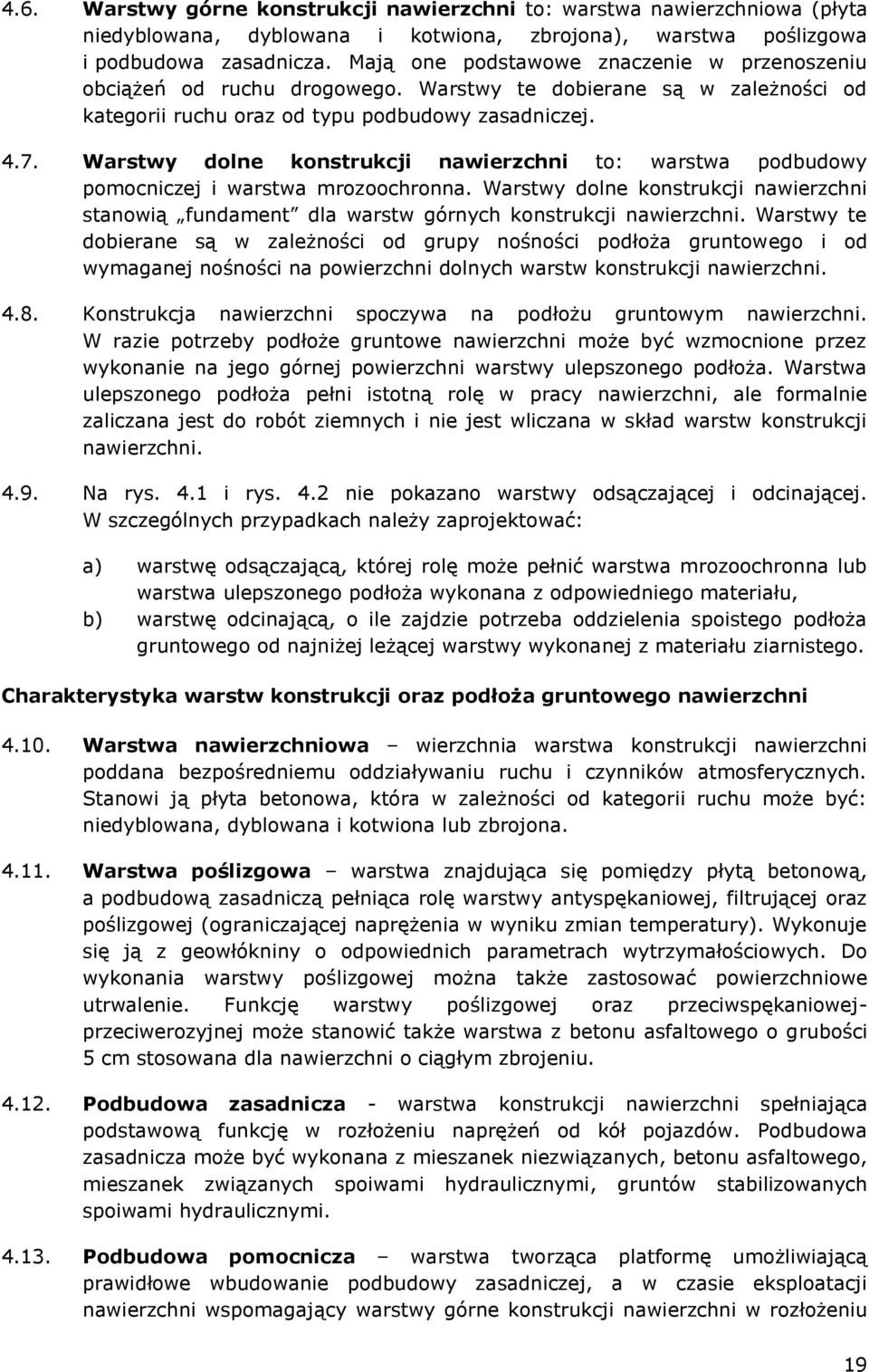 Warstwy dolne konstrukcji nawierzchni to: warstwa podbudowy pomocniczej i warstwa mrozoochronna. Warstwy dolne konstrukcji nawierzchni stanowią fundament dla warstw górnych konstrukcji nawierzchni.