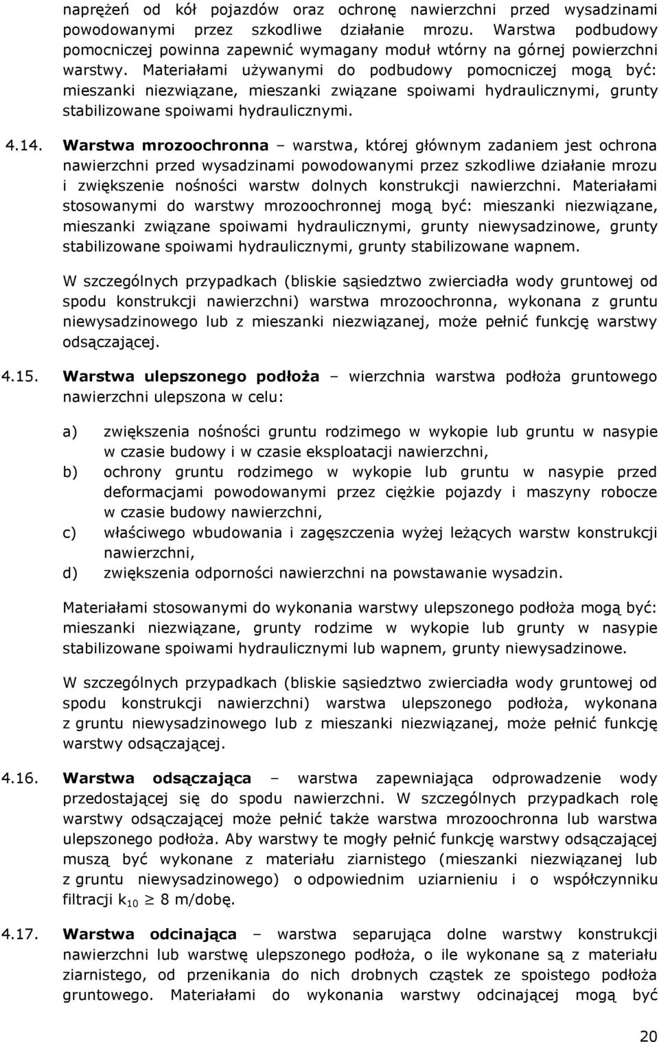 Materiałami używanymi do podbudowy pomocniczej mogą być: mieszanki niezwiązane, mieszanki związane spoiwami hydraulicznymi, grunty stabilizowane spoiwami hydraulicznymi. 4.14.