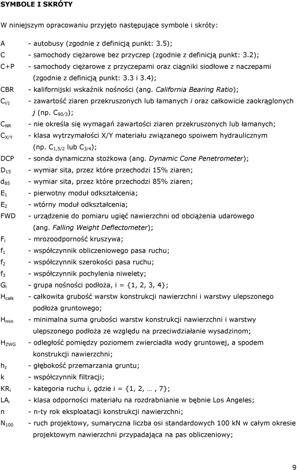 California Bearing Ratio); C i/j C NR C X/Y DCP D 15 d 85 E 1 E 2 FWD F i f 1 f 2 f 3 - zawartość ziaren przekruszonych lub łamanych i oraz całkowicie zaokrąglonych j (np.