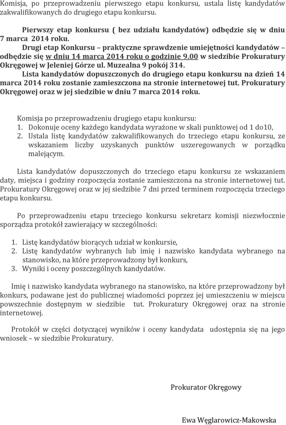 Drugi etap Konkursu praktyczne sprawdzenie umiejętności kandydatów odbędzie się w dniu 14 marca 2014 roku o godzinie 9.00 w siedzibie Prokuratury Okręgowej w Jeleniej Górze ul. Muzealna 9 pokój 314.