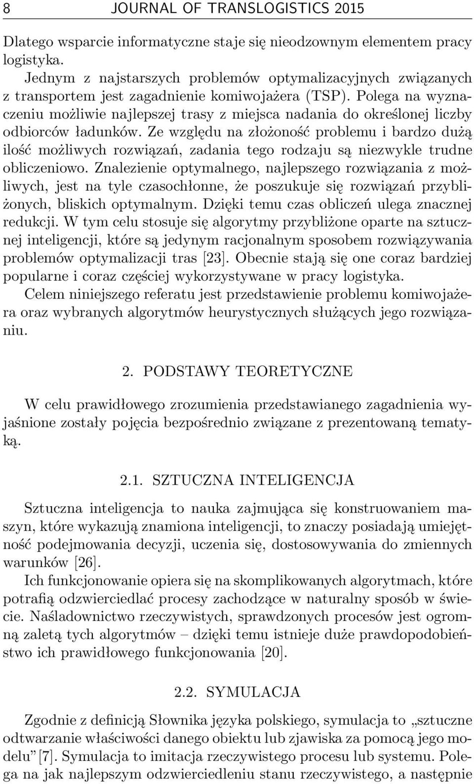 Polega na wyznaczeniu możliwie najlepszej trasy z miejsca nadania do określonej liczby odbiorców ładunków.