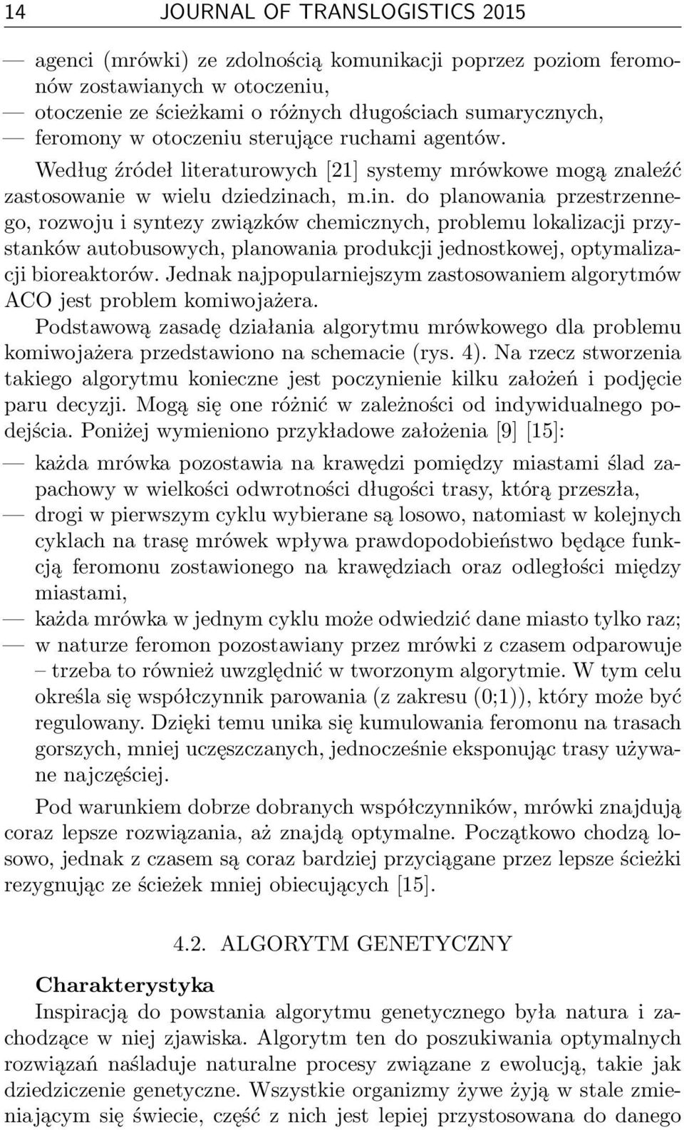 ch, m.in. do planowania przestrzennego, rozwoju i syntezy związków chemicznych, problemu lokalizacji przystanków autobusowych, planowania produkcji jednostkowej, optymalizacji bioreaktorów.