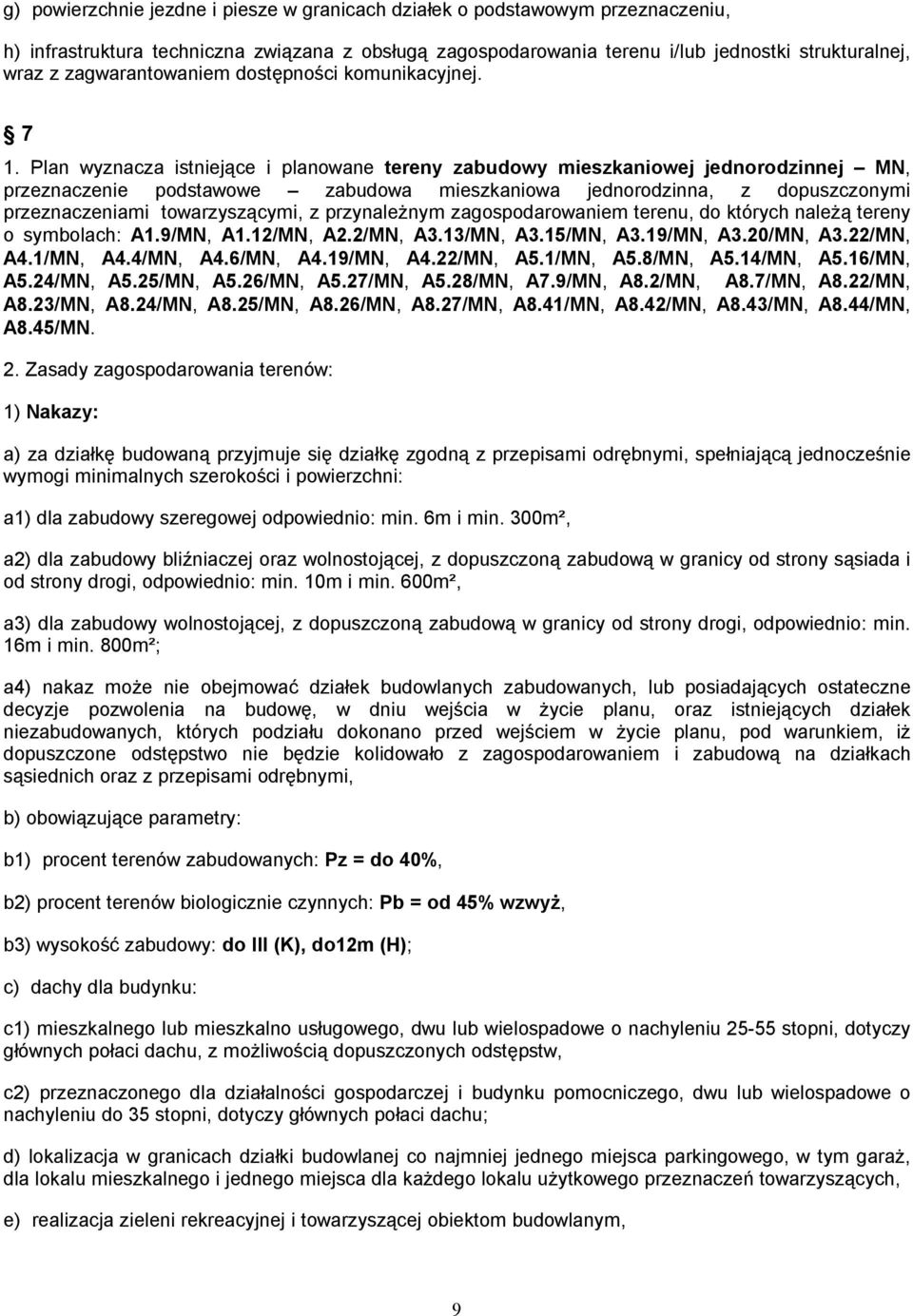 Plan wyznacza istniejące i planowane tereny zabudowy mieszkaniowej jednorodzinnej MN, przeznaczenie podstawowe zabudowa mieszkaniowa jednorodzinna, z dopuszczonymi przeznaczeniami towarzyszącymi, z