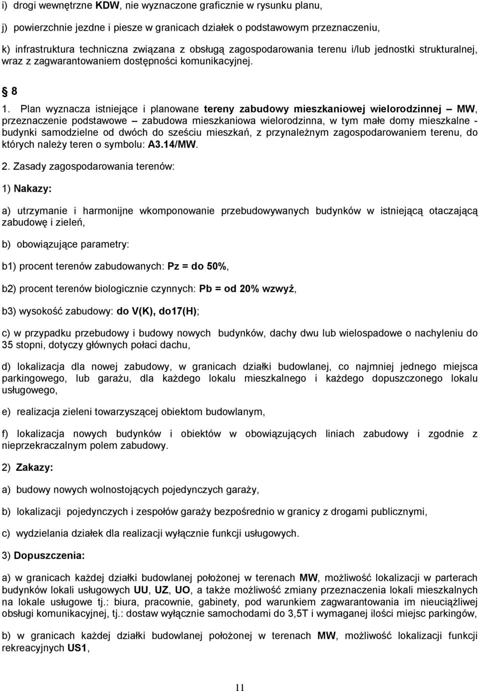 Plan wyznacza istniejące i planowane tereny zabudowy mieszkaniowej wielorodzinnej MW, przeznaczenie podstawowe zabudowa mieszkaniowa wielorodzinna, w tym małe domy mieszkalne - budynki samodzielne od