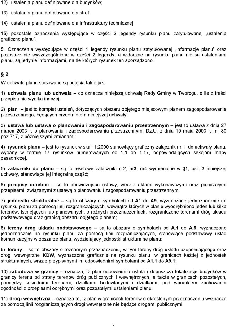 Oznaczenia występujące w części 1 legendy rysunku planu zatytułowanej informacje planu oraz pozostałe nie wyszczególnione w części 2 legendy, a widoczne na rysunku planu nie są ustaleniami planu, są
