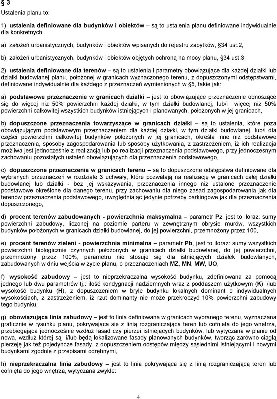 3; 2) ustalenia definiowane dla terenów są to ustalenia i parametry obowiązujące dla każdej działki lub działki budowlanej planu, położonej w granicach wyznaczonego terenu, z dopuszczonymi