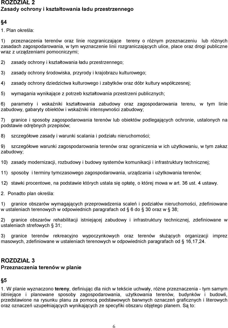 drogi publiczne wraz z urządzeniami pomocniczymi; 2) zasady ochrony i kształtowania ładu przestrzennego; 3) zasady ochrony środowiska, przyrody i krajobrazu kulturowego; 4) zasady ochrony dziedzictwa