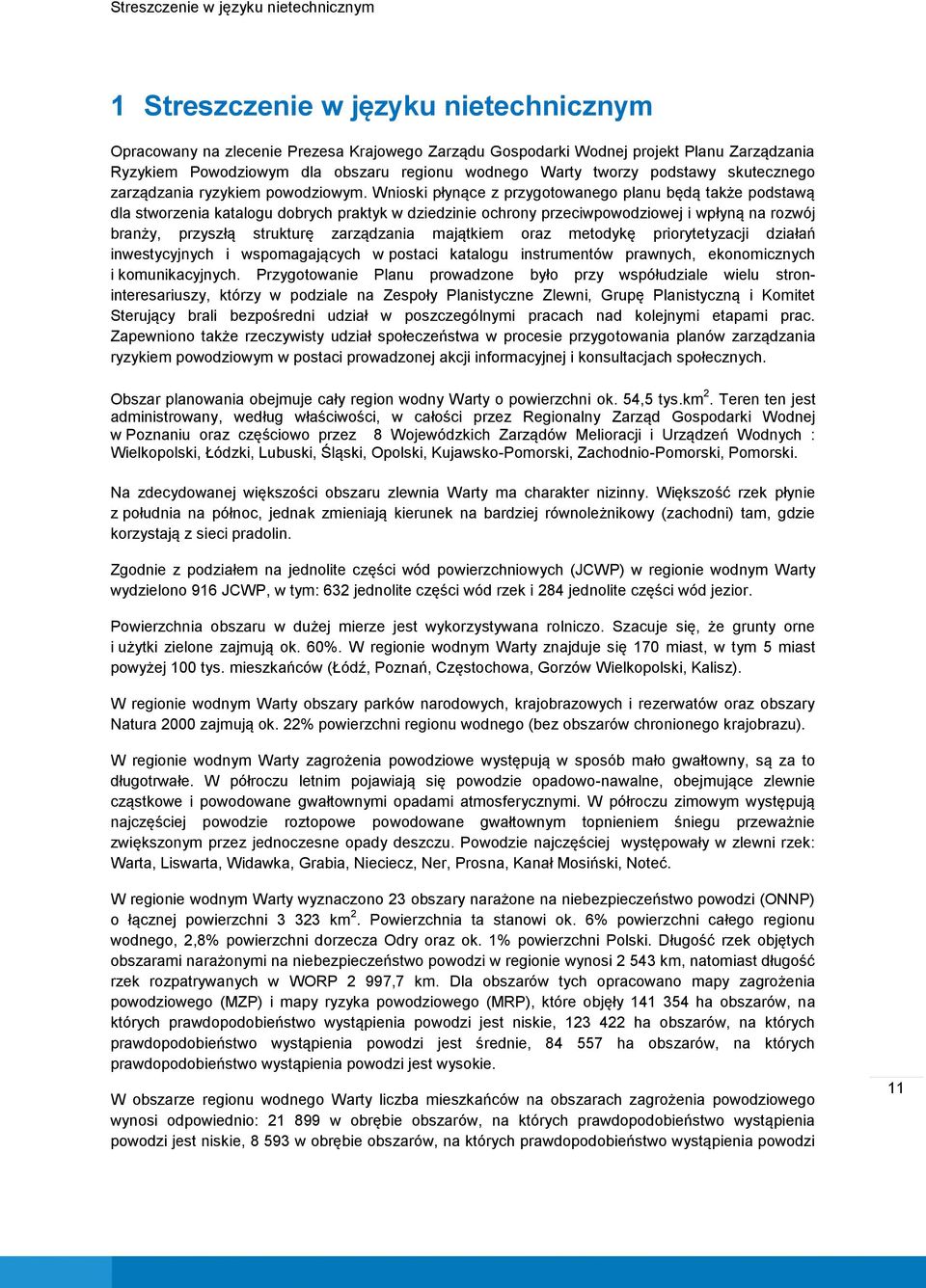 Wnioski płynące z przygotowanego planu będą także podstawą dla stworzenia katalogu dobrych praktyk w dziedzinie ochrony przeciwpowodziowej i wpłyną na rozwój branży, przyszłą strukturę zarządzania