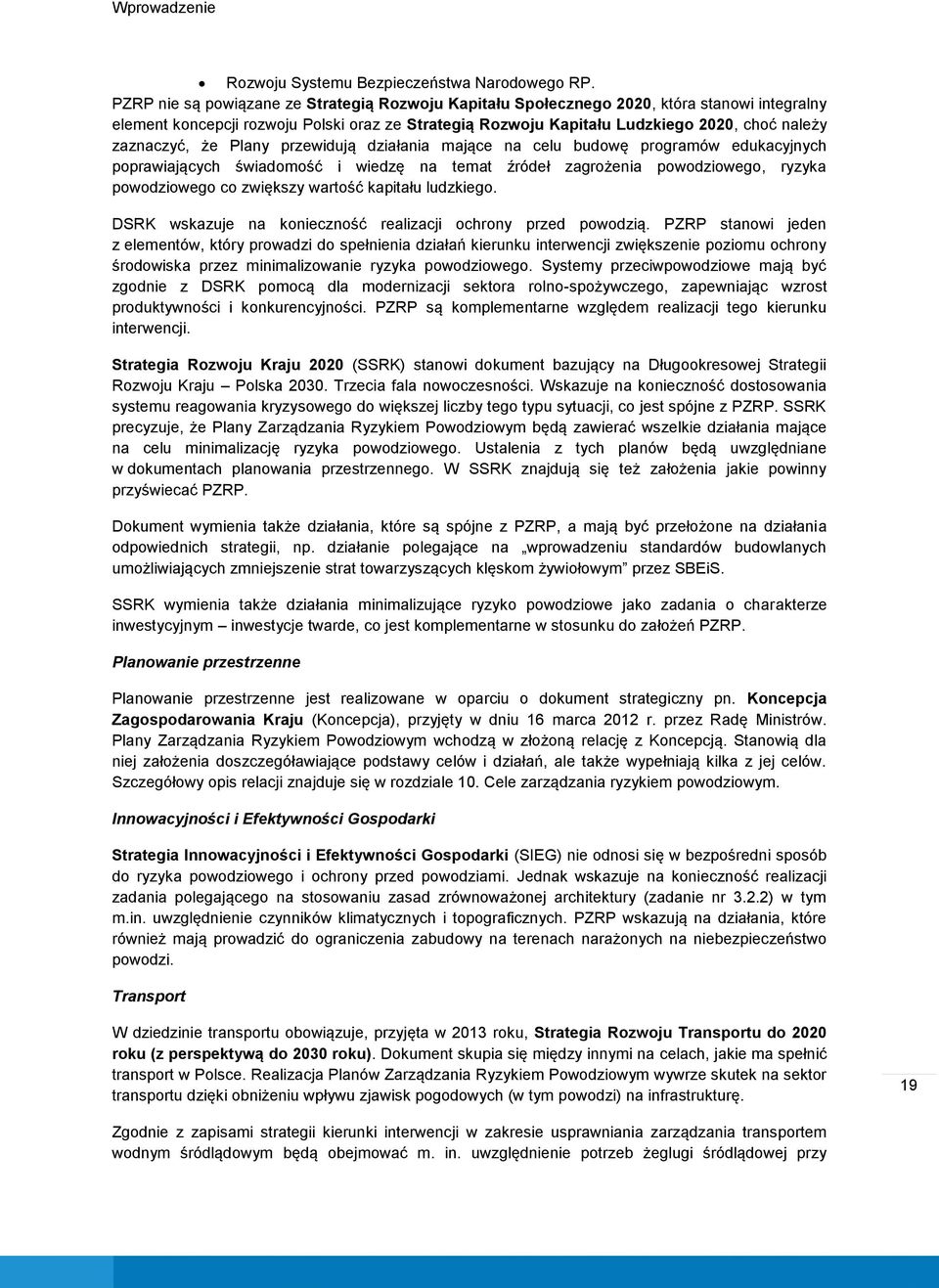 zaznaczyć, że Plany przewidują działania mające na celu budowę programów edukacyjnych poprawiających świadomość i wiedzę na temat źródeł zagrożenia powodziowego, ryzyka powodziowego co zwiększy