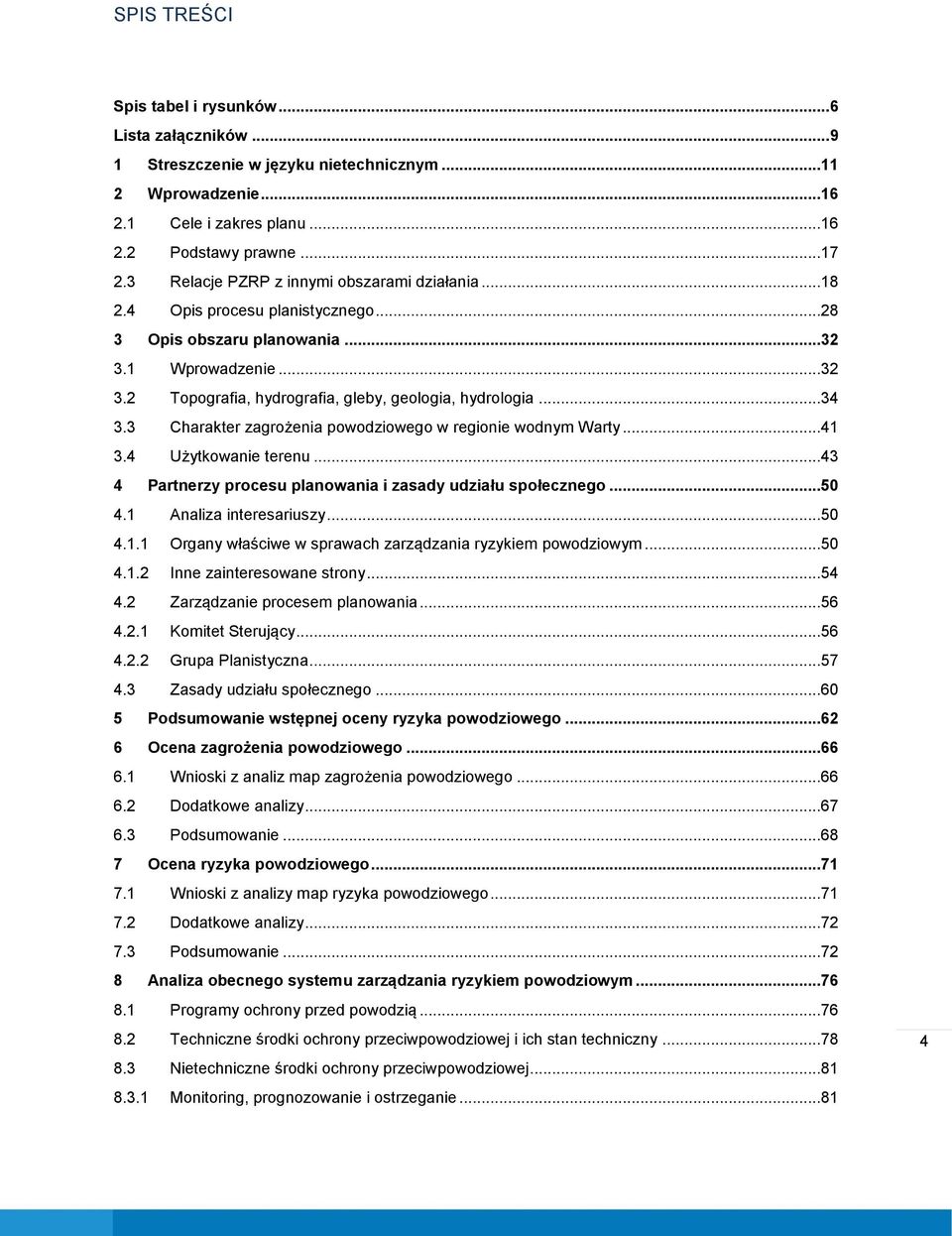 ..34 3.3 Charakter zagrożenia powodziowego w regionie wodnym Warty...41 3.4 Użytkowanie terenu...43 4 Partnerzy procesu planowania i zasady udziału społecznego...50 4.1 Analiza interesariuszy...50 4.1.1 Organy właściwe w sprawach zarządzania ryzykiem powodziowym.