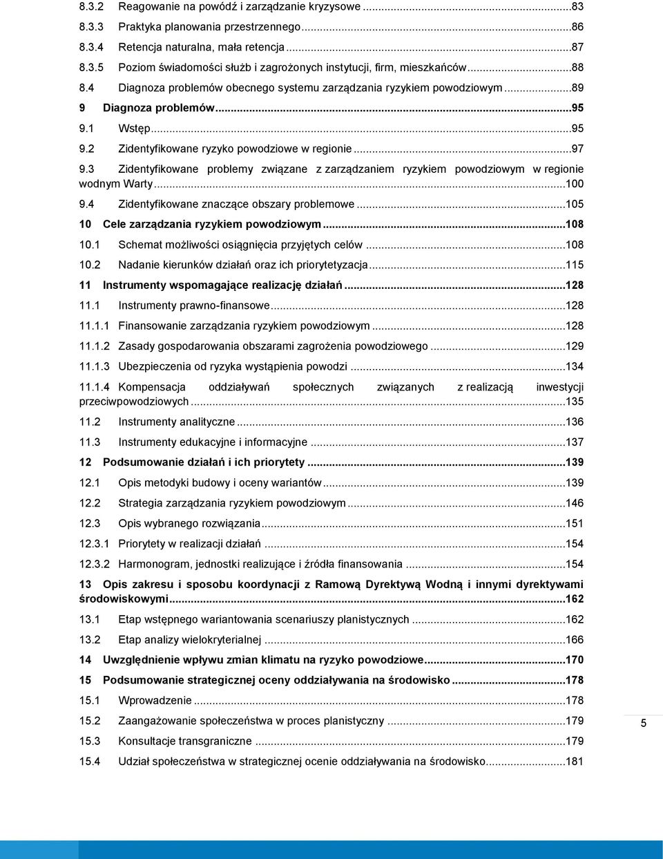 3 Zidentyfikowane problemy związane z zarządzaniem ryzykiem powodziowym w regionie wodnym Warty...100 9.4 Zidentyfikowane znaczące obszary problemowe...105 10 Cele zarządzania ryzykiem powodziowym.