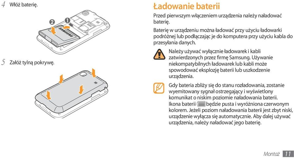 Należy używać wyłącznie ładowarek i kabli zatwierdzonych przez firmę Samsung. Używanie niekompatybilnych ładowarek lub kabli może spowodować eksplozję baterii lub uszkodzenie urządzenia.