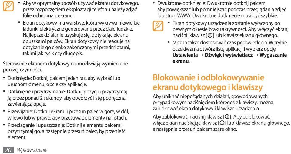 Ekran dotykowy nie reaguje na dotykanie go cienko zakończonymi przedmiotami, takimi jak rysik czy długopis. Sterowanie ekranem dotykowym umożliwiają wymienione poniżej czynności.