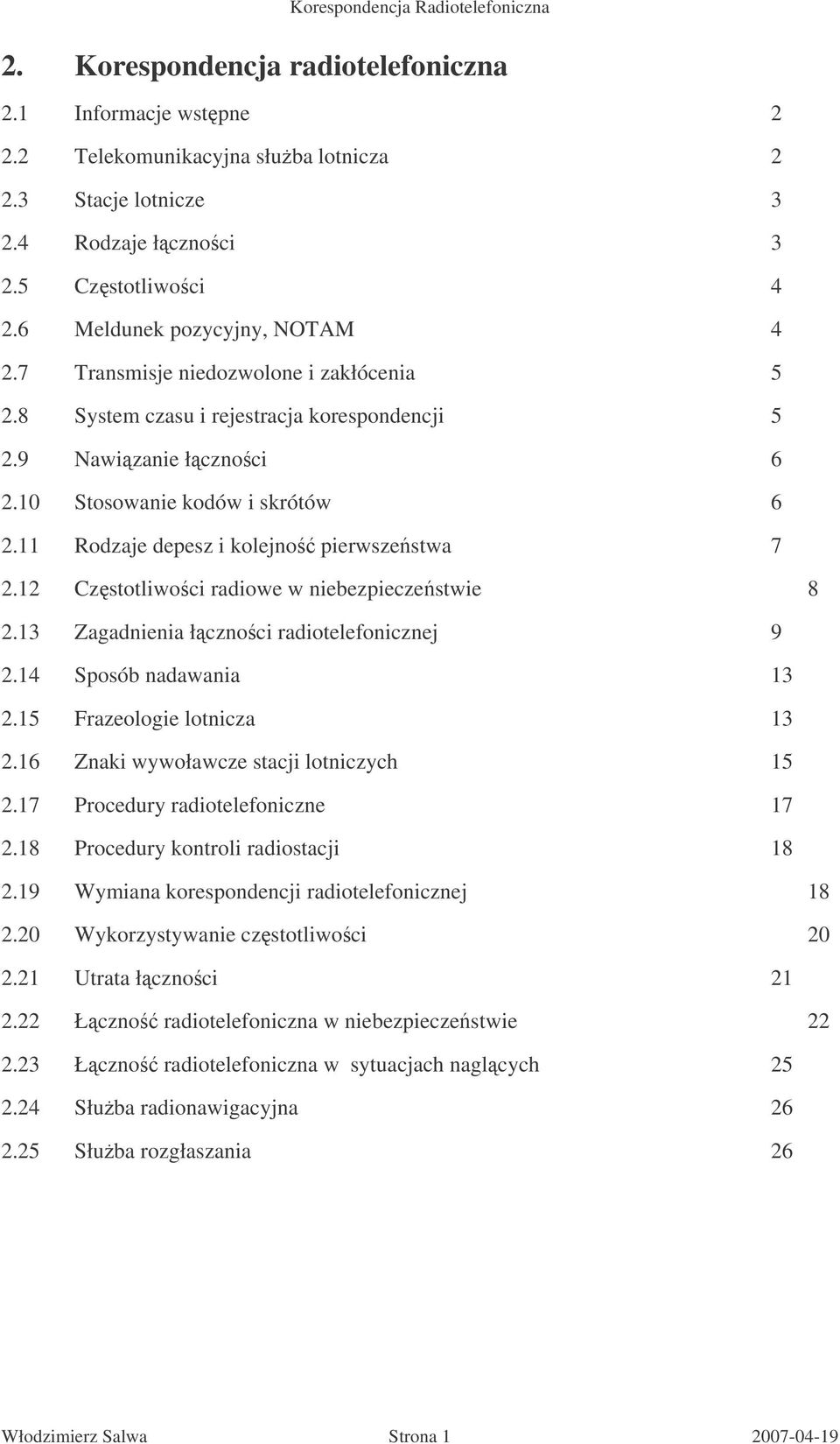 12 Czstotliwoci radiowe w niebezpieczestwie 8 2.13 Zagadnienia łcznoci radiotelefonicznej 9 2.14 Sposób nadawania 13 2.15 Frazeologie lotnicza 13 2.16 Znaki wywoławcze stacji lotniczych 15 2.