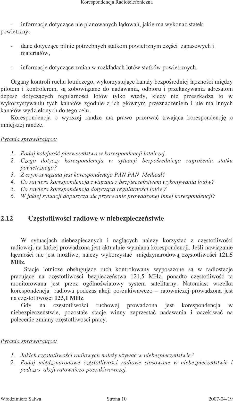 Organy kontroli ruchu lotniczego, wykorzystujce kanały bezporedniej łcznoci midzy pilotem i kontrolerem, s zobowizane do nadawania, odbioru i przekazywania adresatom depesz dotyczcych regularnoci