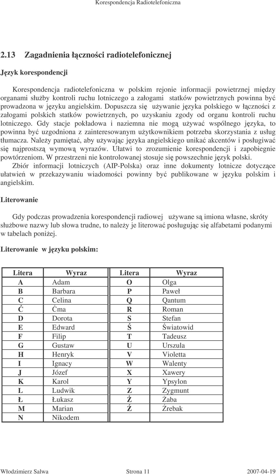 Dopuszcza si uywanie jzyka polskiego w łcznoci z załogami polskich statków powietrznych, po uzyskaniu zgody od organu kontroli ruchu lotniczego.