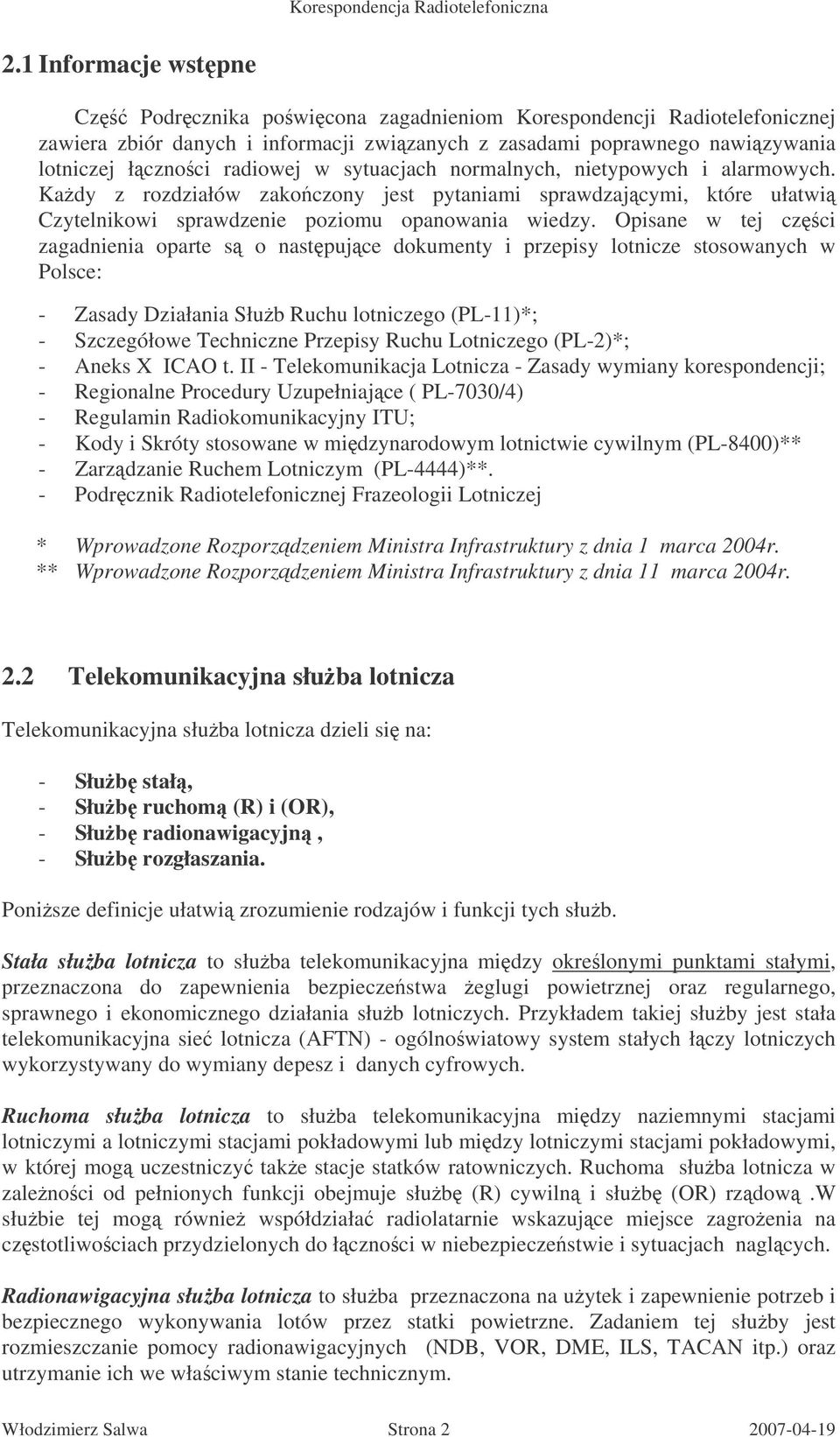 Opisane w tej czci zagadnienia oparte s o nastpujce dokumenty i przepisy lotnicze stosowanych w Polsce: - Zasady Działania Słub Ruchu lotniczego (PL-11)*; - Szczegółowe Techniczne Przepisy Ruchu