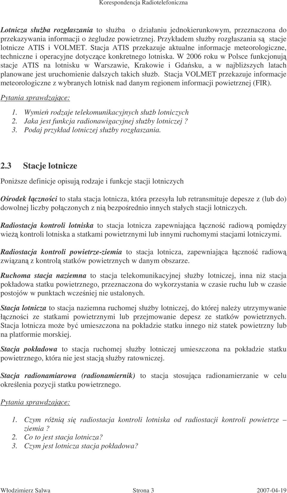 W 2006 roku w Polsce funkcjonuj stacje ATIS na lotnisku w Warszawie, Krakowie i Gdasku, a w najbliszych latach planowane jest uruchomienie dalszych takich słub.