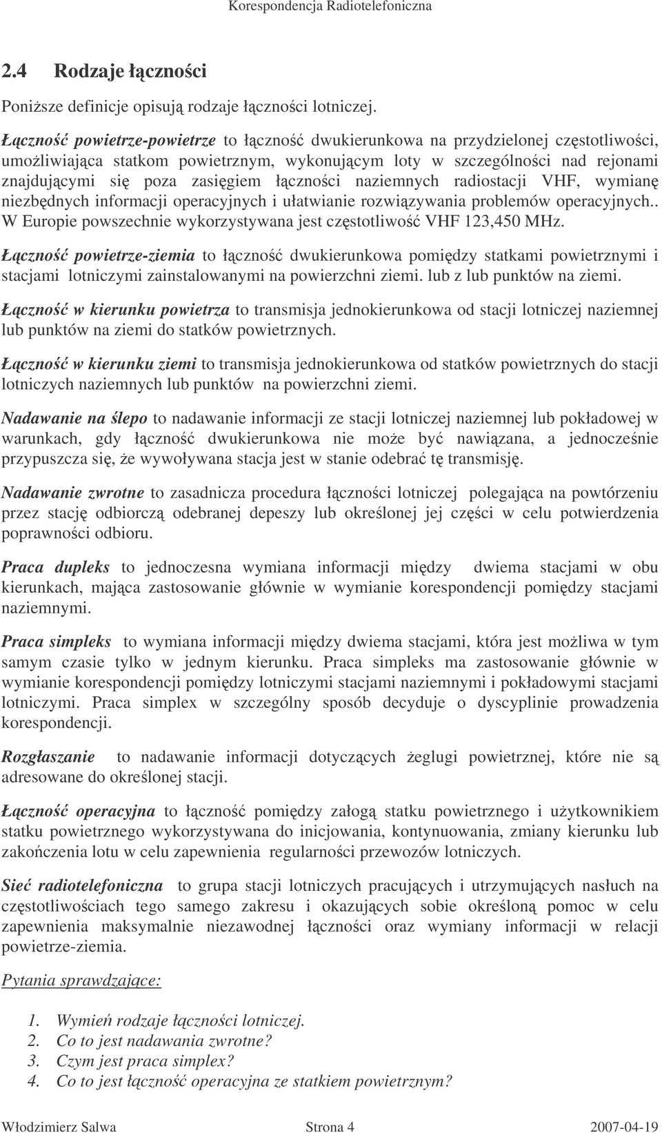 naziemnych radiostacji VHF, wymian niezbdnych informacji operacyjnych i ułatwianie rozwizywania problemów operacyjnych.. W Europie powszechnie wykorzystywana jest czstotliwo VHF 123,450 MHz.