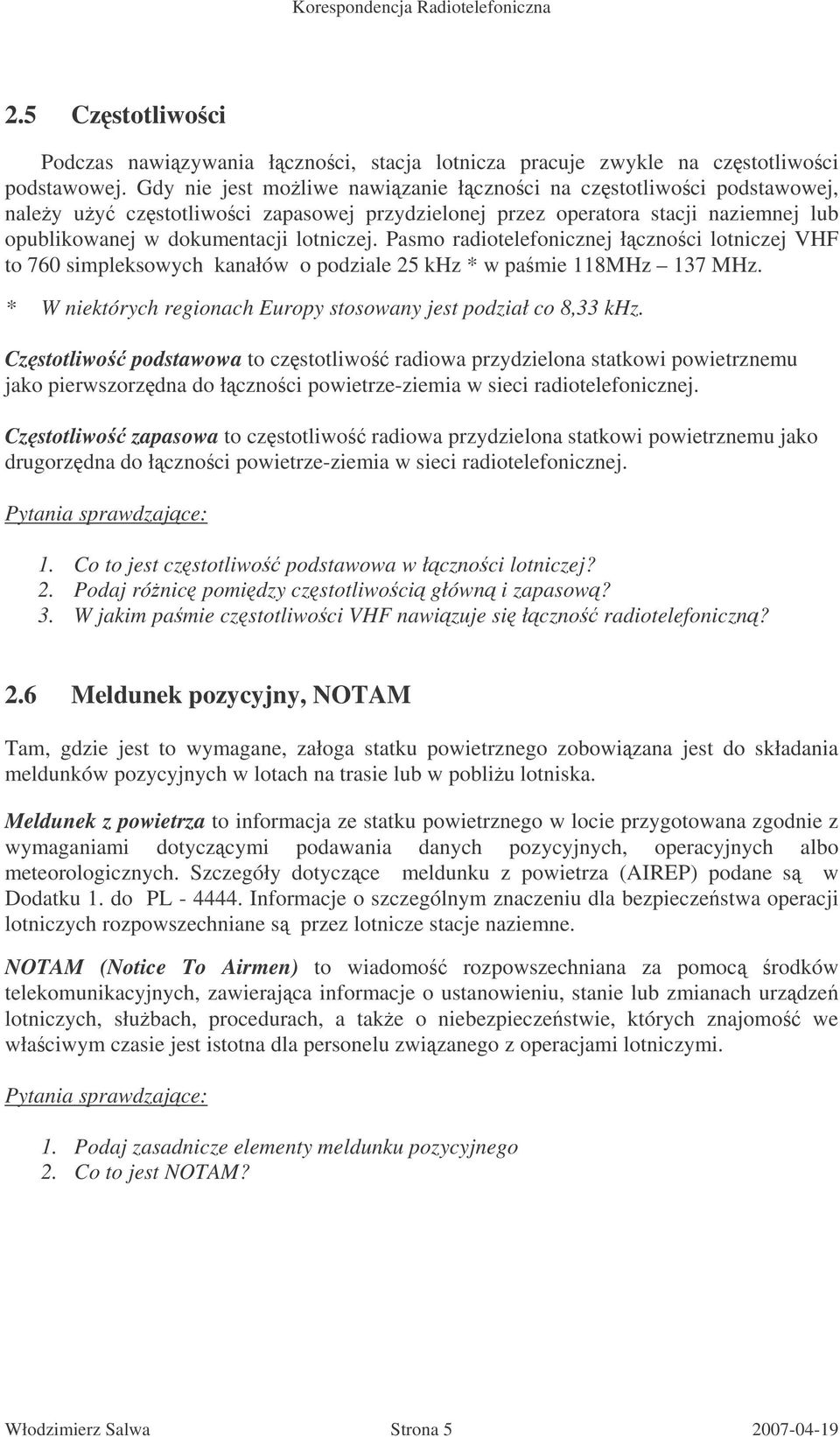 Pasmo radiotelefonicznej łcznoci lotniczej VHF to 760 simpleksowych kanałów o podziale 25 khz * w pamie 118MHz 137 MHz. * W niektórych regionach Europy stosowany jest podział co 8,33 khz.
