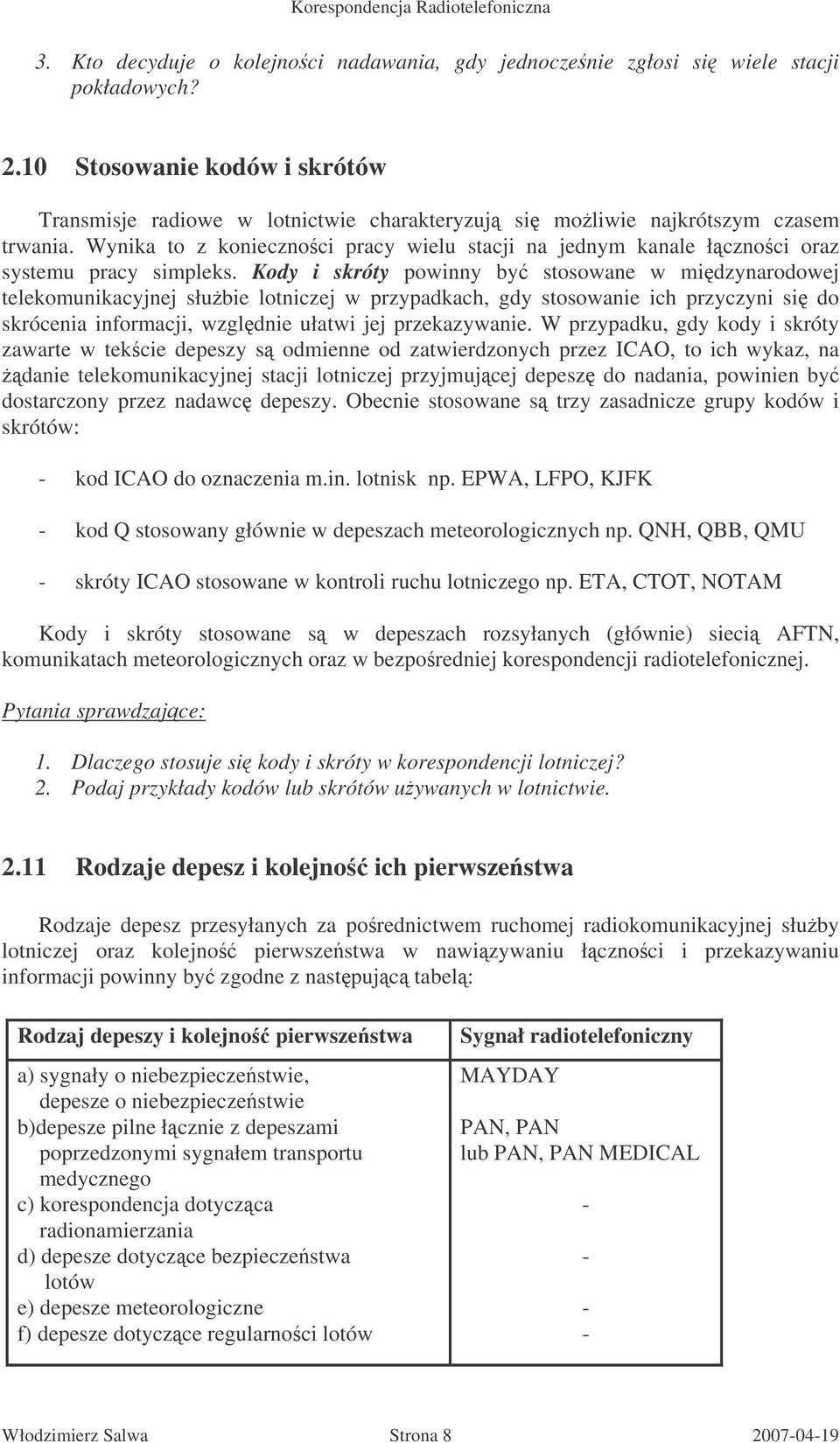 Wynika to z koniecznoci pracy wielu stacji na jednym kanale łcznoci oraz systemu pracy simpleks.