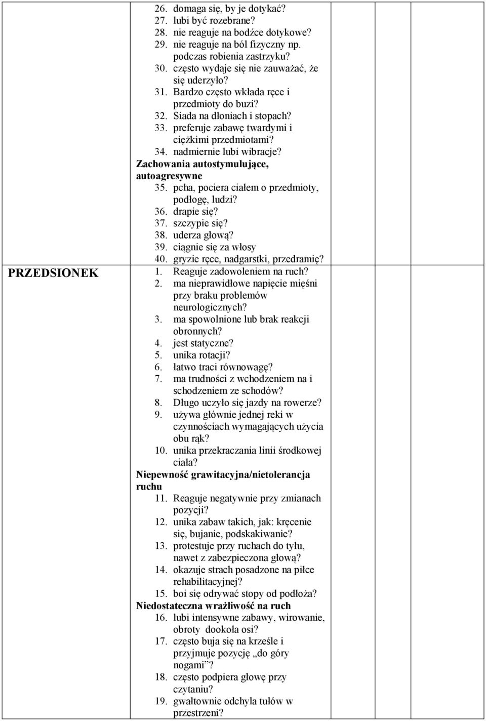 nadmiernie lubi wibracje? Zachowania autostymulujące, autoagresywne 35. pcha, pociera ciałem o przedmioty, podłogę, ludzi? 36. drapie się? 37. szczypie się? 38. uderza głową? 39.