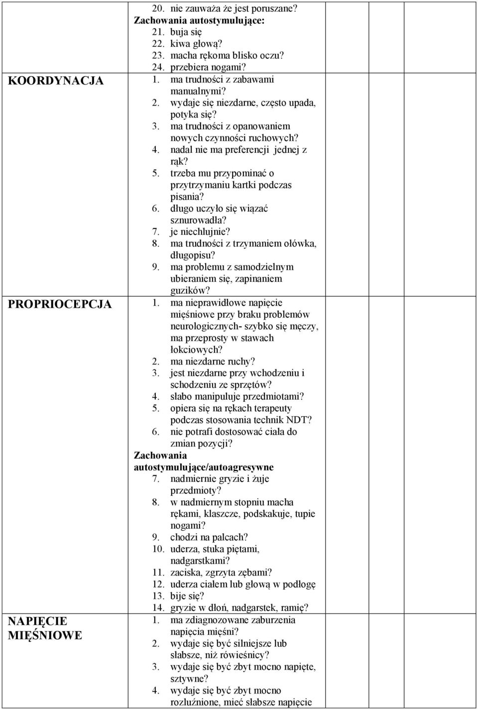 długo uczyło się wiązać sznurowadła? 7. je niechlujnie? 8. ma trudności z trzymaniem ołówka, długopisu? 9. ma problemu z samodzielnym ubieraniem się, zapinaniem guzików? PROPRIOCEPCJA 1.