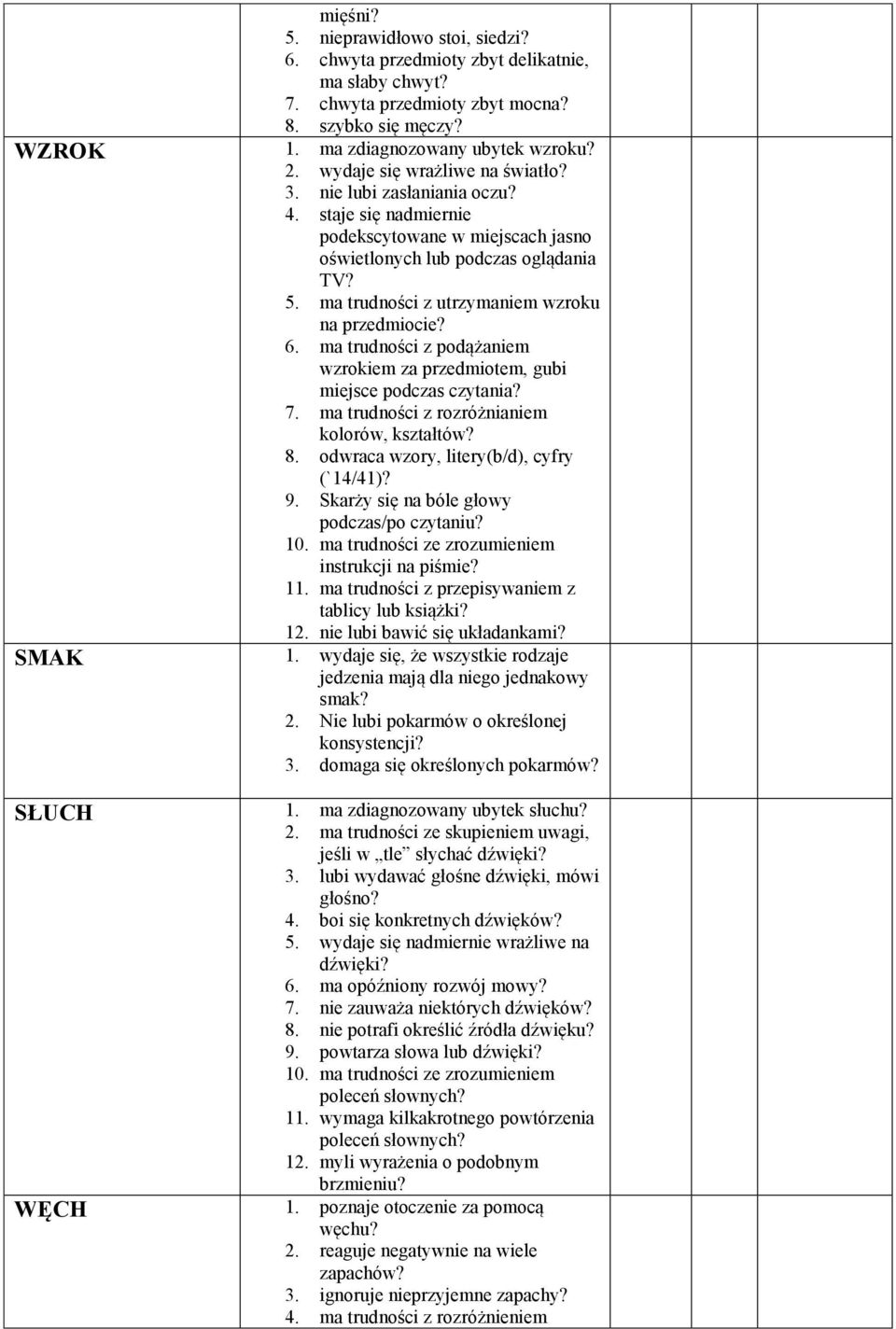 ma trudności z utrzymaniem wzroku na przedmiocie? 6. ma trudności z podążaniem wzrokiem za przedmiotem, gubi miejsce podczas czytania? 7. ma trudności z rozróżnianiem kolorów, kształtów? 8.