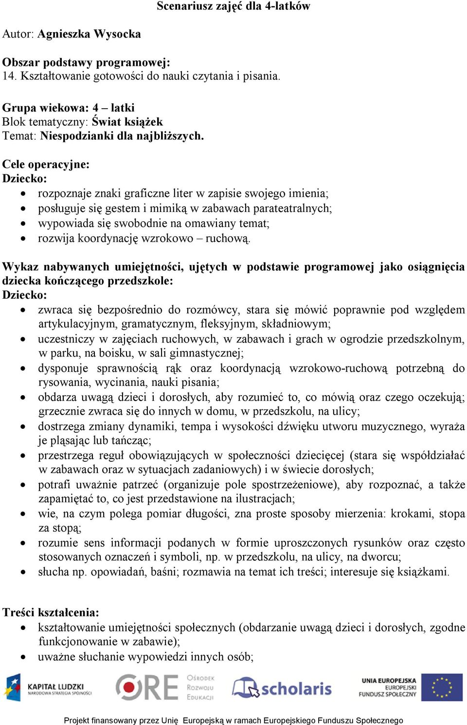 Cele operacyjne: Dziecko: rozpoznaje znaki graficzne liter w zapisie swojego imienia; posługuje się gestem i mimiką w zabawach parateatralnych; wypowiada się swobodnie na omawiany temat; rozwija