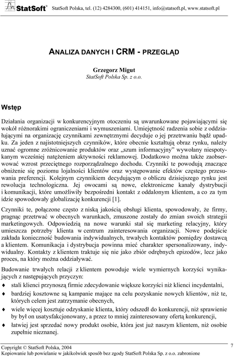 Za jeden z najistotniejszych czynników, które obecnie kształtują obraz rynku, należy uznać ogromne zróżnicowanie produktów oraz szum informacyjny wywołany niespotykanym wcześniej natężeniem