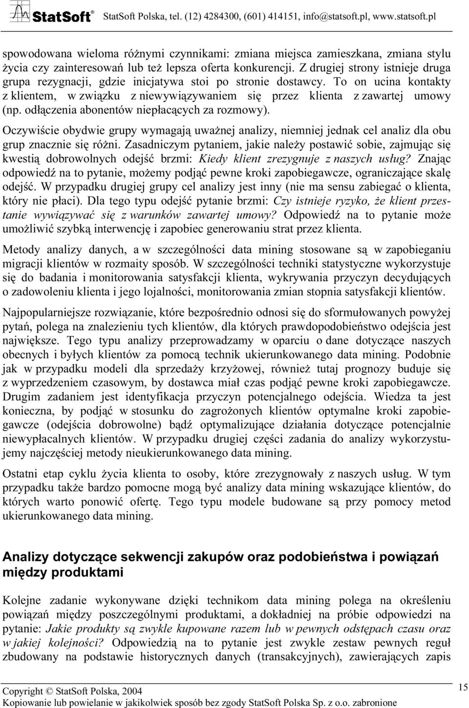 odłączenia abonentów niepłacących za rozmowy). Oczywiście obydwie grupy wymagają uważnej analizy, niemniej jednak cel analiz dla obu grup znacznie się różni.