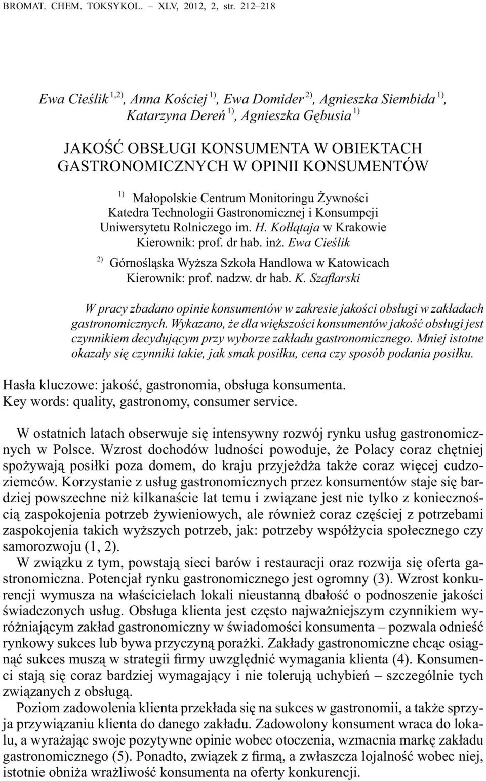 1) Małopolskie Centrum Monitoringu Żywności Katedra Technologii Gastronomicznej i Konsumpcji Uniwersytetu Rolniczego im. H. Kołłątaja w Krakowie Kierownik: prof. dr hab. inż.