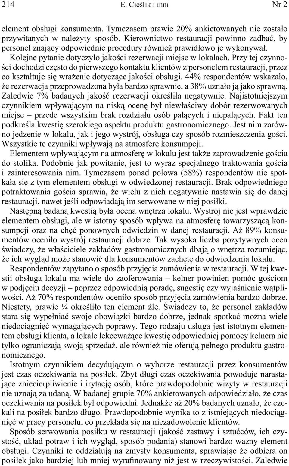 Przy tej czynności dochodzi często do pierwszego kontaktu klientów z personelem restauracji, przez co kształtuje się wrażenie dotyczące jakości obsługi.