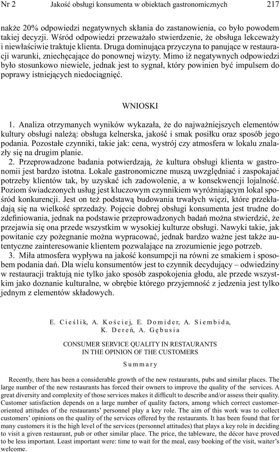Mimo iż negatywnych odpowiedzi było stosunkowo niewiele, jednak jest to sygnał, który powinien być impulsem do poprawy istniejących niedociągnięć. WNIOSKI 1.