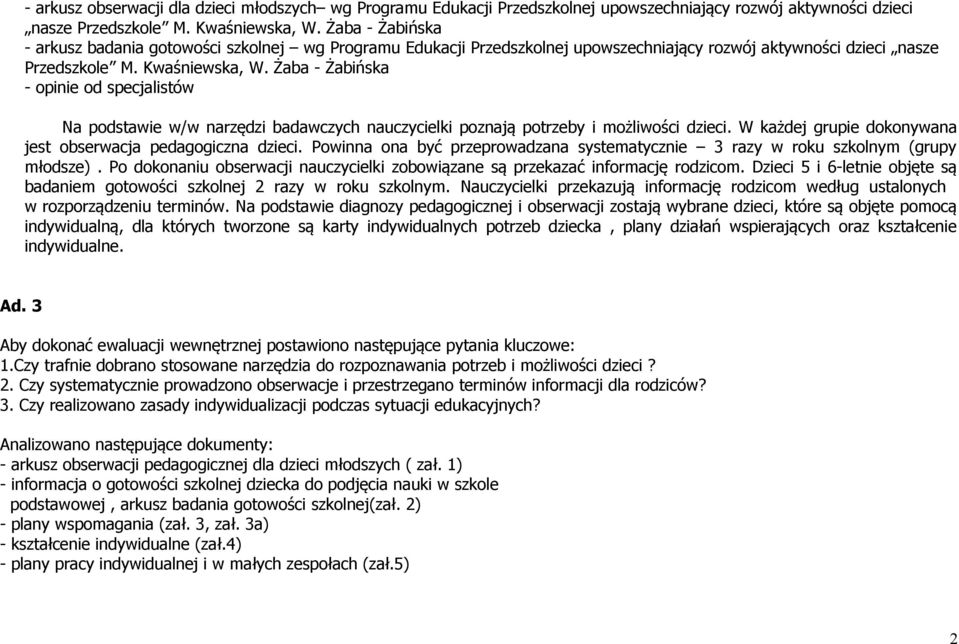 Żaba - Żabińska - opinie od specjalistów Na podstawie w/w narzędzi badawczych nauczycielki poznają potrzeby i możliwości dzieci. W każdej grupie dokonywana jest obserwacja pedagogiczna dzieci.