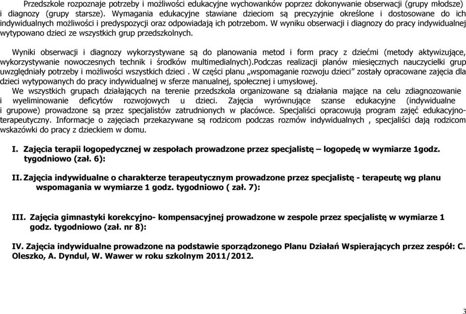 W wyniku obserwacji i diagnozy do pracy indywidualnej wytypowano dzieci ze wszystkich grup przedszkolnych.