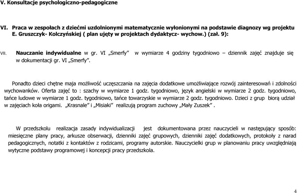 VI Smerfy w wymiarze 4 godziny tygodniowo dziennik zajęć znajduje się w dokumentacji gr. VI Smerfy.