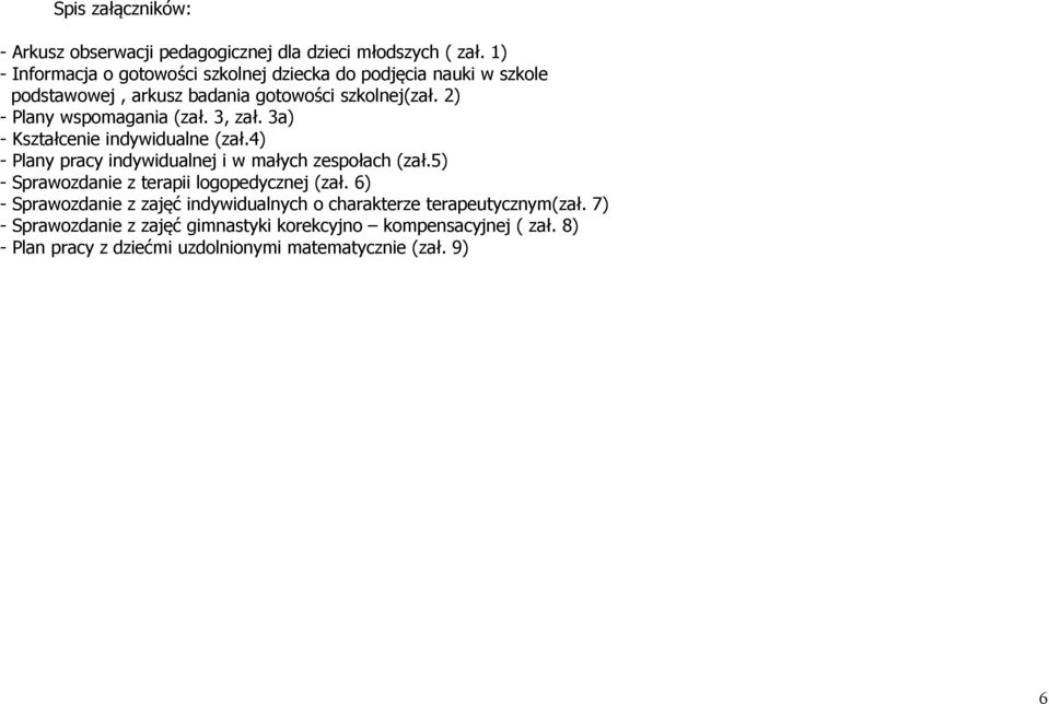2) - Plany wspomagania (zał. 3, zał. 3a) - Kształcenie indywidualne (zał.4) - Plany pracy indywidualnej i w małych zespołach (zał.