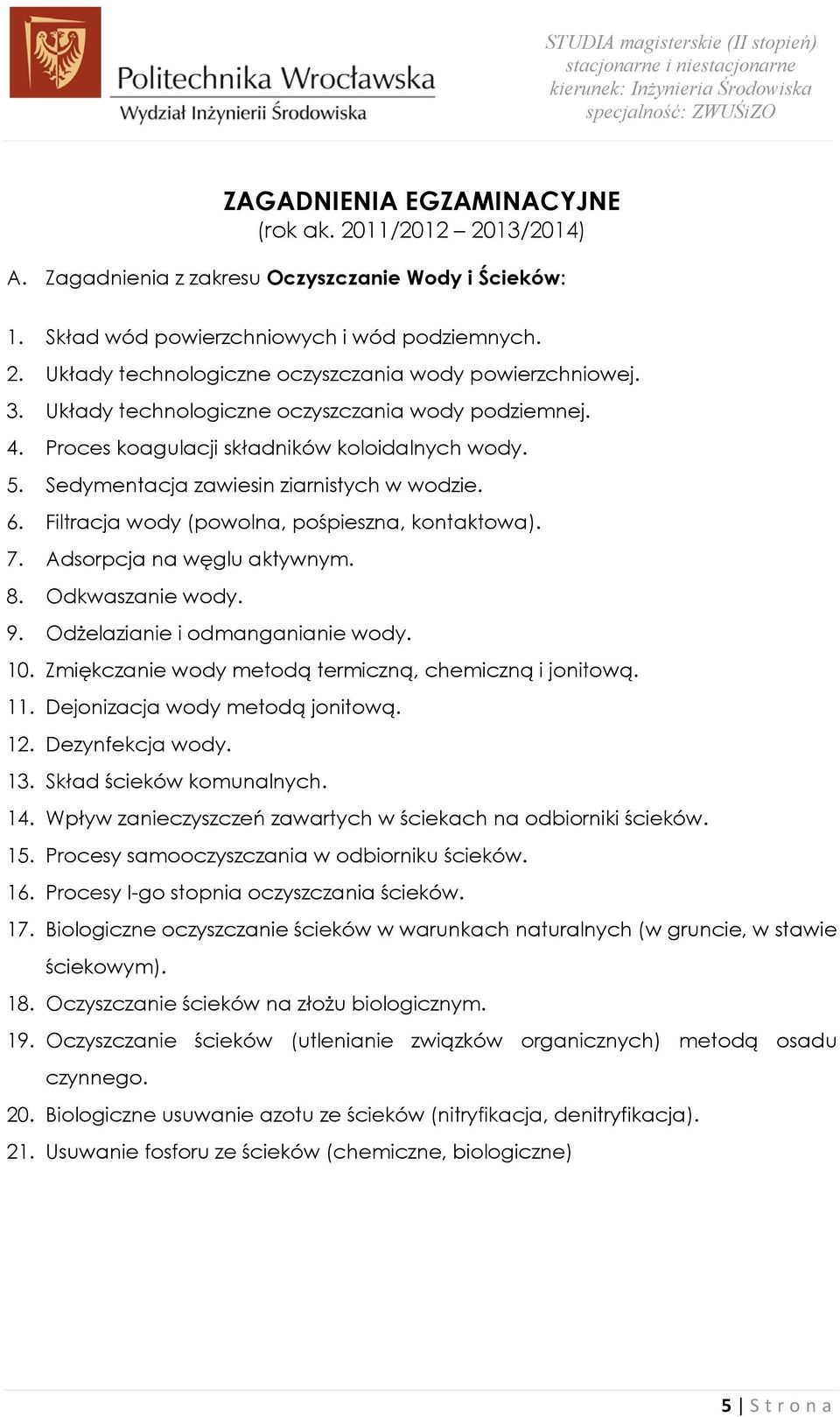 Filtracja wody (powolna, pośpieszna, kontaktowa). 7. Adsorpcja na węglu aktywnym. 8. Odkwaszanie wody. 9. Odżelazianie i odmanganianie wody. 10.