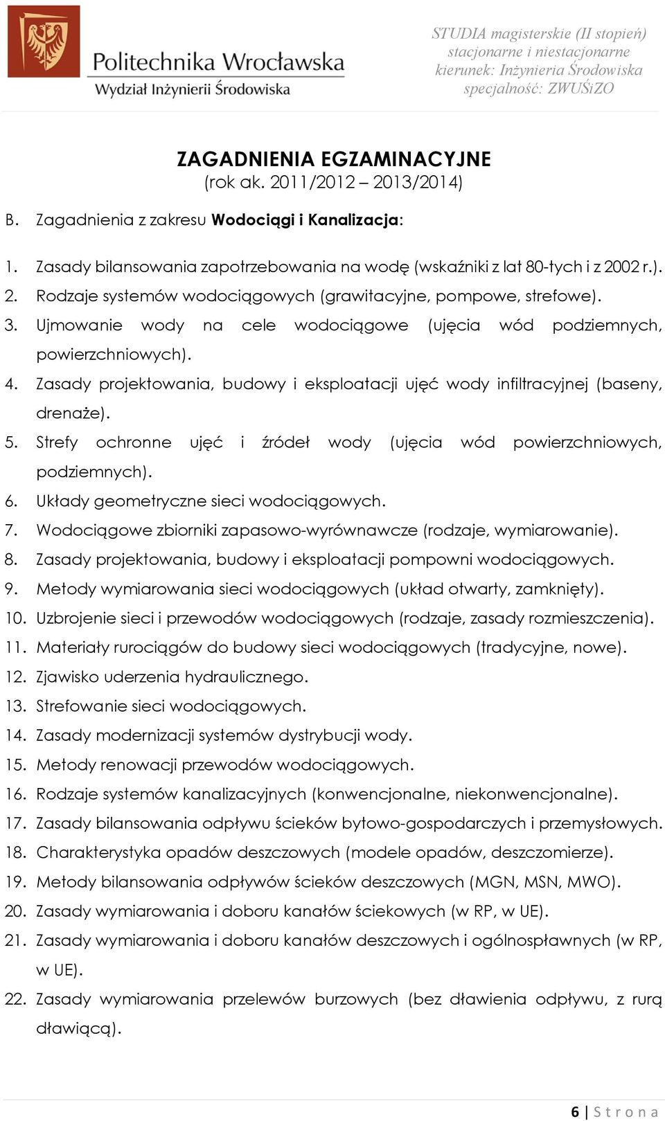 Strefy ochronne ujęć i źródeł wody (ujęcia wód powierzchniowych, podziemnych). 6. Układy geometryczne sieci wodociągowych. 7. Wodociągowe zbiorniki zapasowo-wyrównawcze (rodzaje, wymiarowanie). 8.