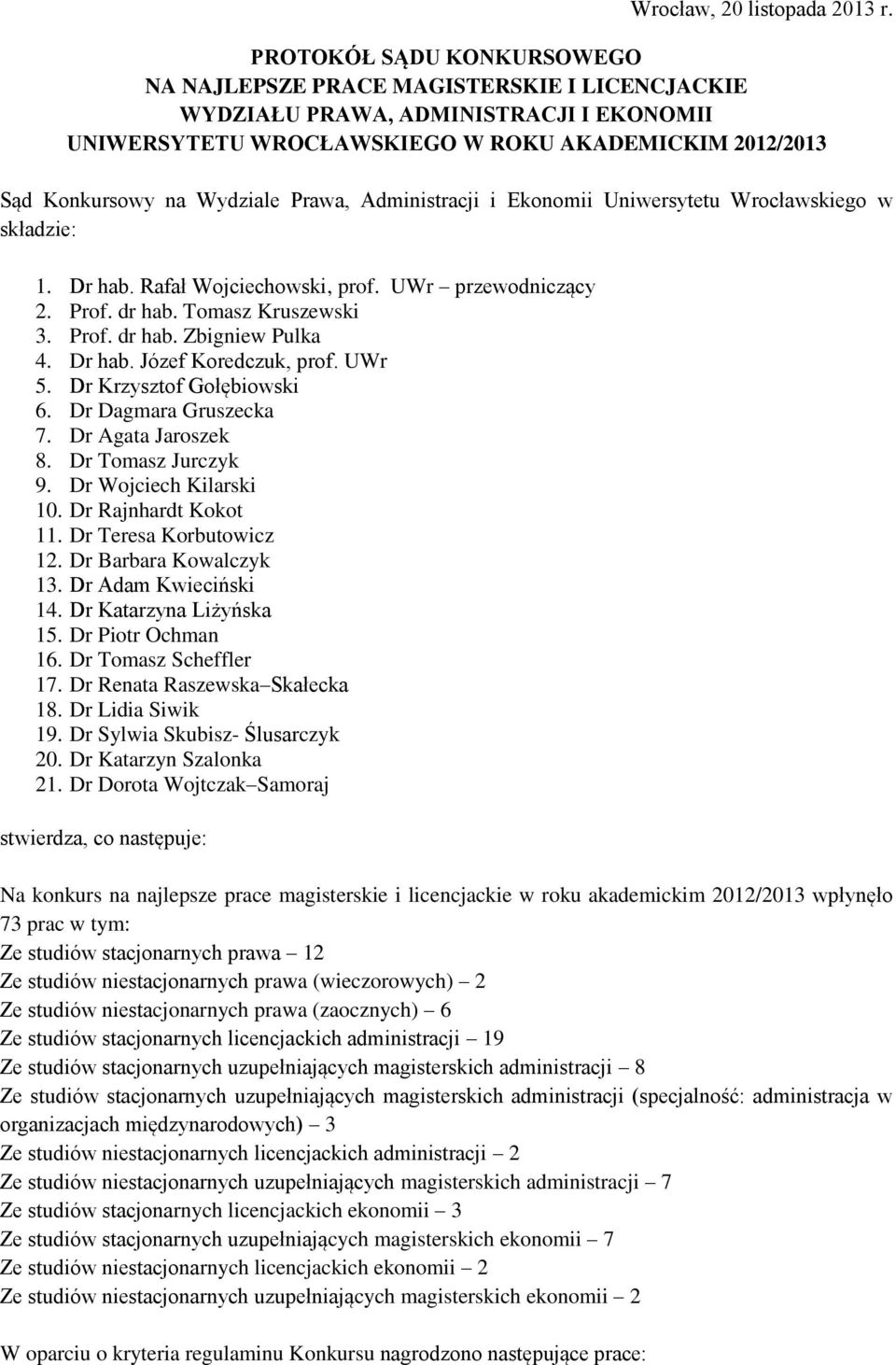 Prawa, Administracji i Ekonomii Uniwersytetu Wrocławskiego w składzie: 1. Dr hab. Rafał Wojciechowski, przewodniczący 2. Prof. dr hab. Tomasz Kruszewski 3. Prof. dr hab. Zbigniew Pulka 4. Dr hab. Józef Koredczuk, 5.