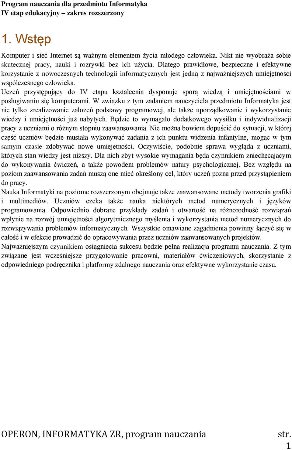 Dlatego prawidłowe, bezpieczne i efektywne korzystanie z nowoczesnych technologii informatycznych jest jedną z najważniejszych umiejętności współczesnego człowieka.
